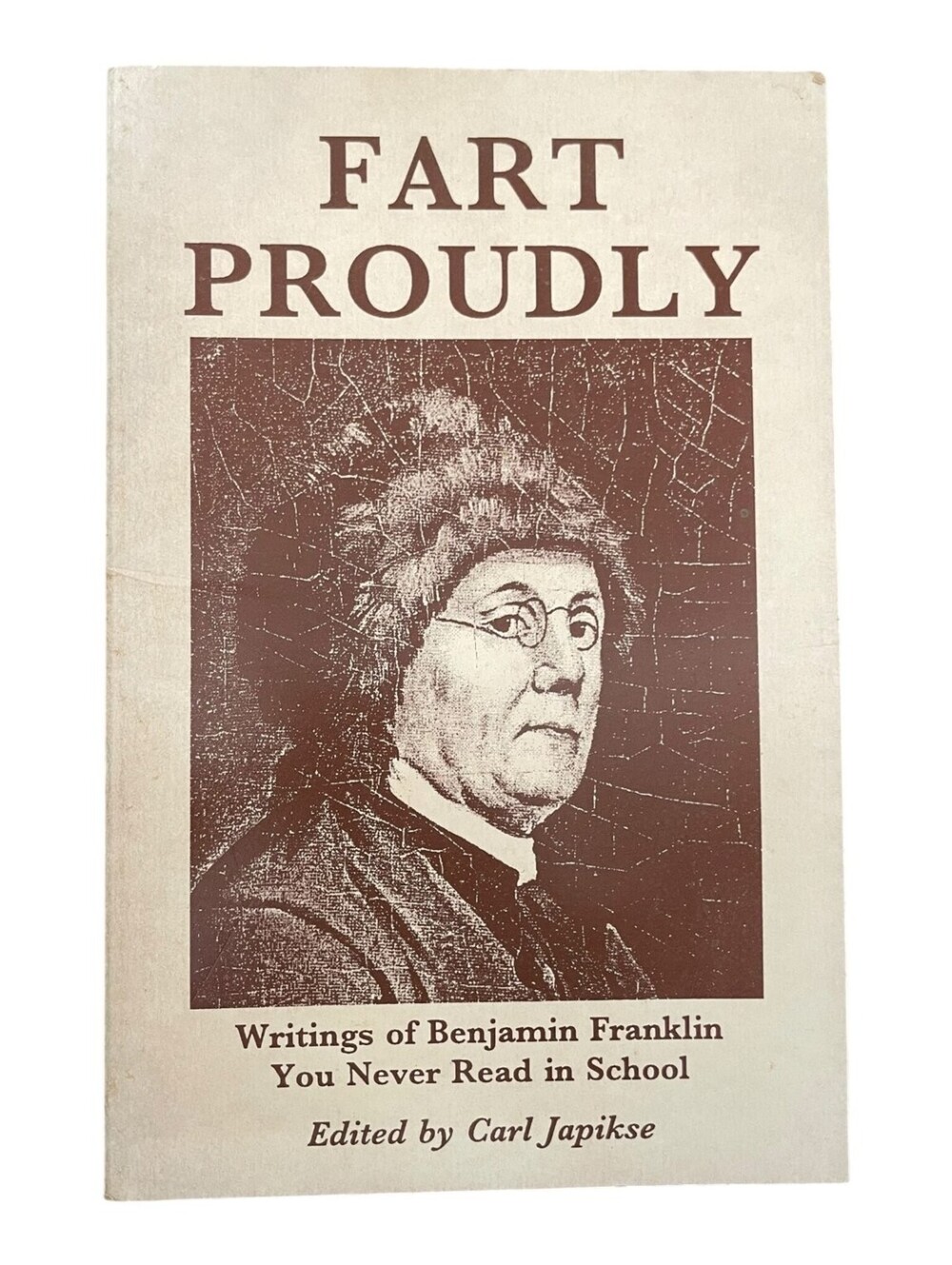 Fart Proudly Benjamin Franklin Writings You Never Read in School Carl Japikse
